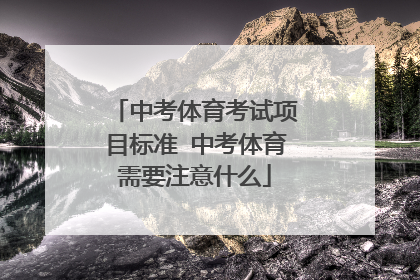 中考体育考试项目标准 中考体育需要注意什么