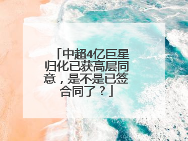 中超4亿巨星归化已获高层同意，是不是已签合同了？