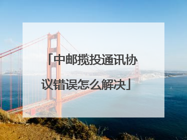 中邮揽投通讯协议错误怎么解决