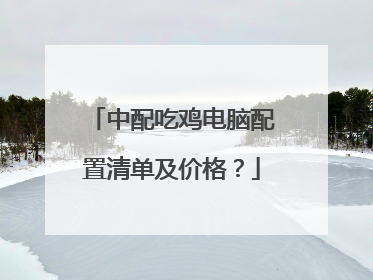 中配吃鸡电脑配置清单及价格？