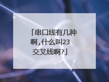 串口线有几种啊,什么叫23交叉线啊?