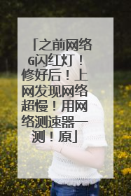 之前网络G闪红灯!修好后!上网发现网络超慢!用网络测速器一测!原