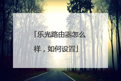 乐光路由器怎么样，如何设置