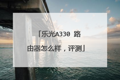 乐光A330 路由器怎么样，评测