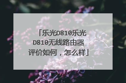 乐光D810乐光D810无线路由器评价如何，怎么样