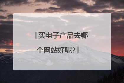 买电子产品去哪个网站好呢?