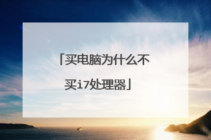 买电脑为什么不买i7处理器