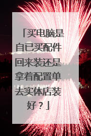 买电脑是自已买配件回来装还是拿着配置单去实体店装好？
