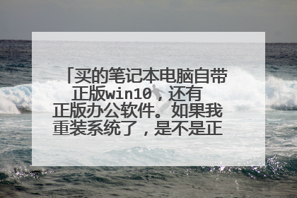 买的笔记本电脑自带正版win10,还有正版办公软件。如果我重装系统了,是不是正版的就没了