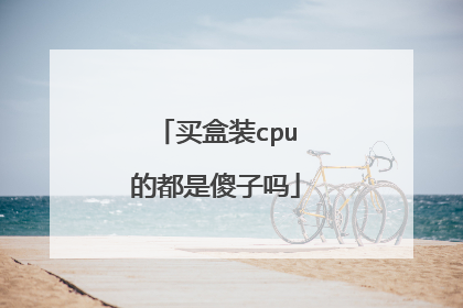 买盒装cpu的都是傻子吗