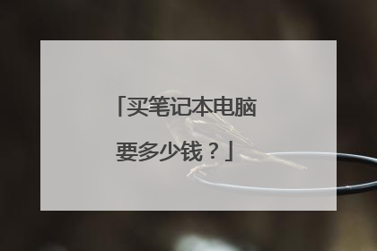买笔记本电脑要多少钱？