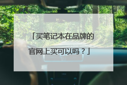 买笔记本在品牌的官网上买可以吗？