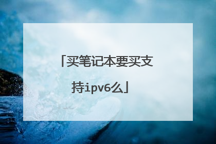 买笔记本要买支持ipv6么