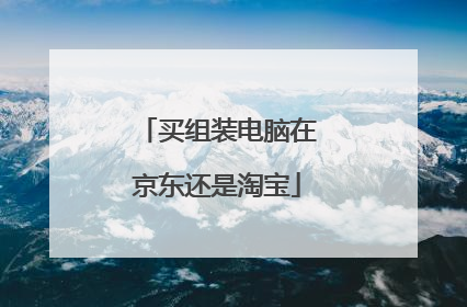 买组装电脑在京东还是淘宝