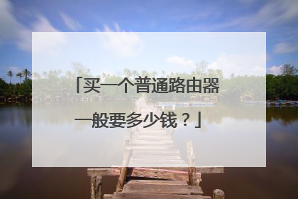 买一个普通路由器一般要多少钱?