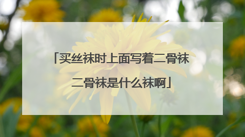 买丝袜时上面写着二骨袜  二骨袜是什么袜啊