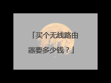 买个无线路由器要多少钱?