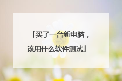 买了一台新电脑,该用什么软件测试
