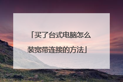 买了台式电脑怎么装宽带连接的方法