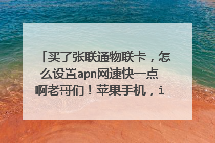 买了张联通物联卡,怎么设置apn网速快一点啊老哥们!苹果手机,ios14系统?