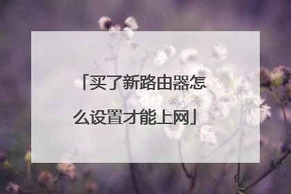 买了新路由器怎么设置才能上网