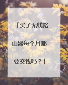 买了无线路由器每个月都要交钱吗？