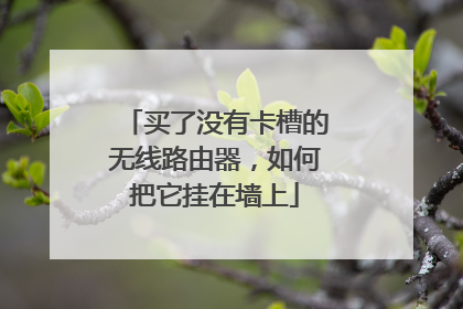 买了没有卡槽的无线路由器，如何把它挂在墙上