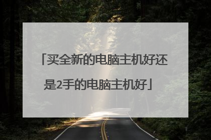 买全新的电脑主机好还是2手的电脑主机好