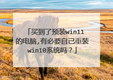 买到了预装win11的电脑,有必要自己重装win10系统吗?