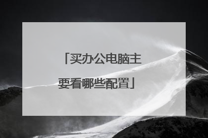 买办公电脑主要看哪些配置
