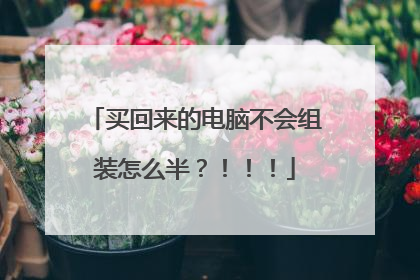 买回来的电脑不会组装怎么半?!!!