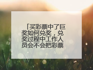 买彩票中了巨奖如何兑奖，兑奖过程中工作人员会不会把彩票据为己有？