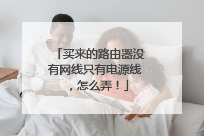 买来的路由器没有网线只有电源线,怎么弄!
