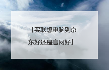 买联想电脑到京东好还是官网好