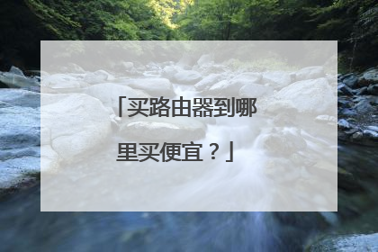 买路由器到哪里买便宜？