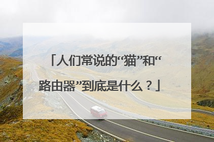 人们常说的“猫”和“路由器”到底是什么?
