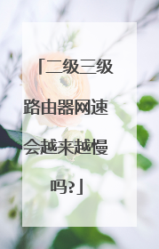 二级三级路由器网速会越来越慢吗?