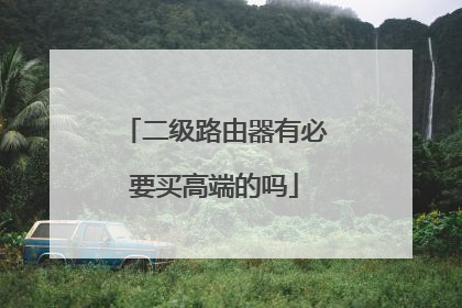 二级路由器有必要买高端的吗