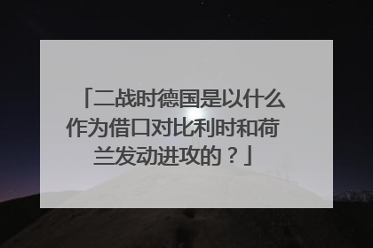 二战时德国是以什么作为借口对比利时和荷兰发动进攻的？
