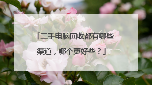二手电脑回收都有哪些渠道,哪个更好些?