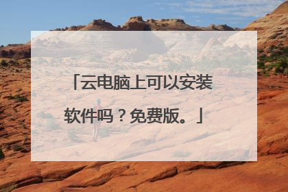 云电脑上可以安装软件吗?免费版。