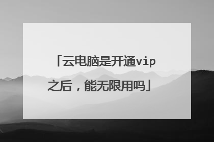 云电脑是开通vip之后,能无限用吗