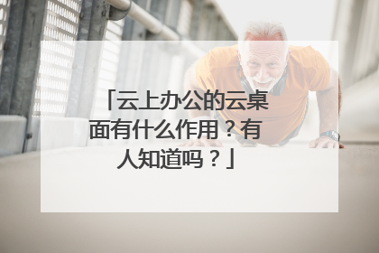 云上办公的云桌面有什么作用？有人知道吗？