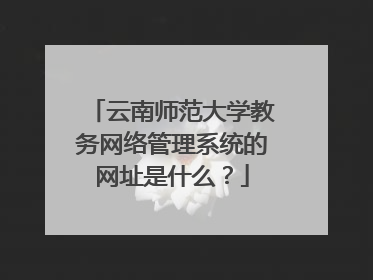 云南师范大学教务网络管理系统的网址是什么？
