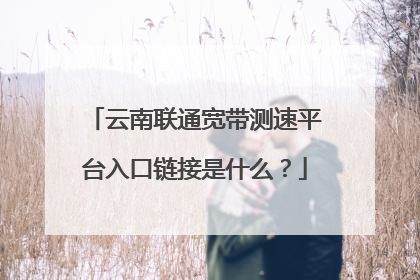 云南联通宽带测速平台入口链接是什么？