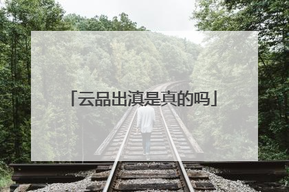 云品出滇是真的吗