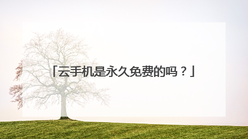 云手机是永久免费的吗?