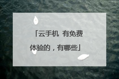 云手机 有免费体验的,有哪些