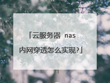 云服务器 nas 内网穿透怎么实现?
