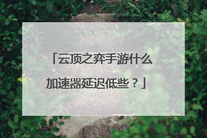 云顶之弈手游什么加速器延迟低些?